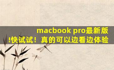 macbook pro最新版!快试试！真的可以边看边体验
